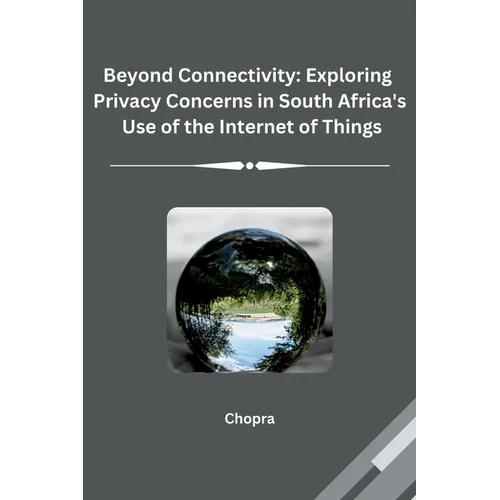 Beyond Connectivity: Exploring Privacy Concerns in South Africa's Use of the Internet of Things - Paperback