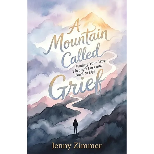 A Mountain Called Grief: Finding Your Way Through Loss and Back to Life - Paperback
