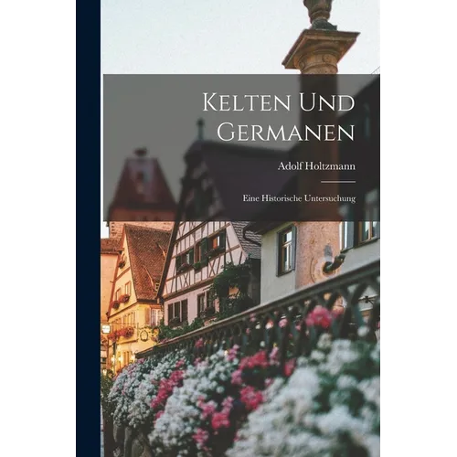 Kelten und Germanen: Eine Historische Untersuchung - Paperback