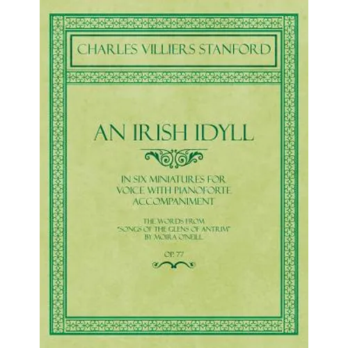 An Irish Idyll - In Six Miniatures for Voice with Pianoforte Accompaniment - The Words from 