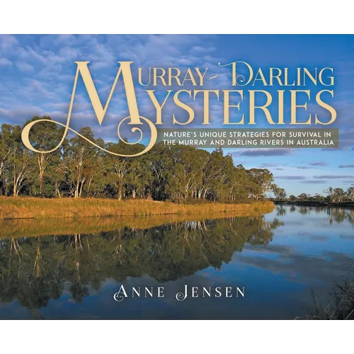 Murray-Darling Mysteries: Nature's Unique Strategies for Survival in the Murray and Darling Rivers in Australia - Hardcover