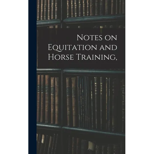 Notes on Equitation and Horse Training, - Hardcover