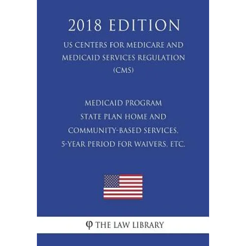 Medicaid Program - State Plan Home and Community-Based Services, 5-Year Period for Waivers, etc. (US Centers for Medicare and Medicaid Services Regula - Paperback