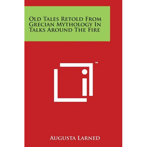 Old Tales Retold From Grecian Mythology In Talks Around The Fire - Paperback