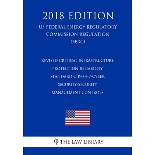 Revised Critical Infrastructure Protection Reliability Standard CIP-003-7-Cyber Security-Security Management Controls (US Federal Energy Regulatory Co - Paperback