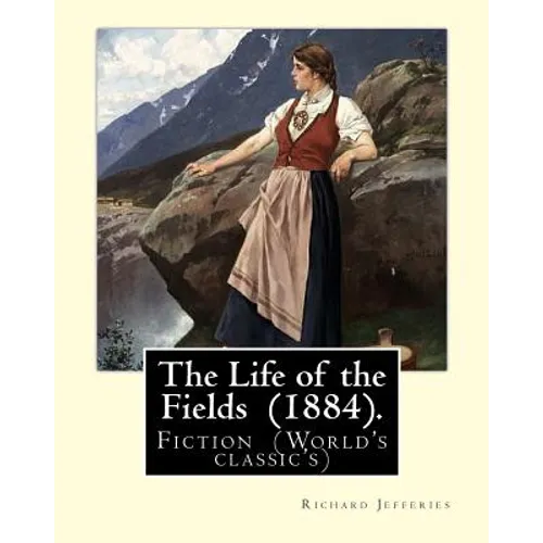The Life of the Fields (1884). By: Richard Jefferies: Fiction (World's classic's) - Paperback