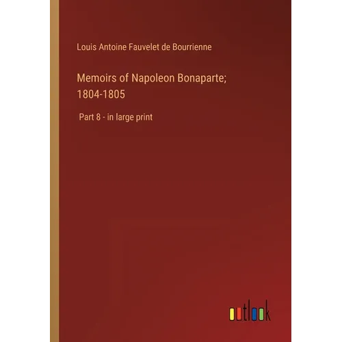 Memoirs of Napoleon Bonaparte; 1804-1805: Part 8 - in large print - Paperback