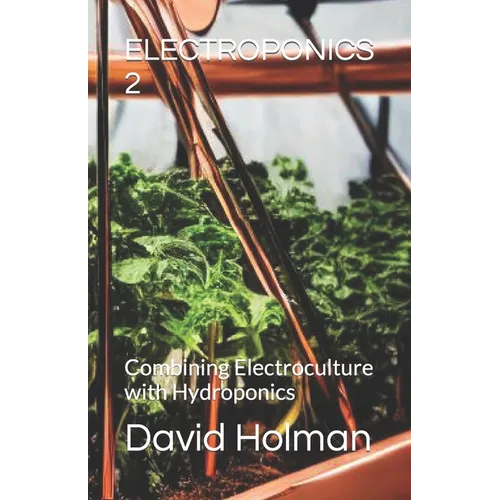 Electroponics 2: Combining Electroculture with Hydroponics - Paperback