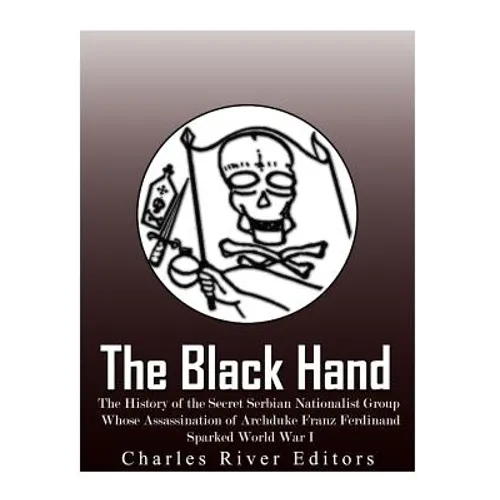 The Black Hand: The History of the Secret Serbian Nationalist Group Whose Assassination of Archduke Franz Ferdinand Sparked World War - Paperback