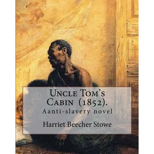 Uncle Tom's Cabin (1852). By: Harriet Beecher Stowe: Uncle Tom's Cabin; or, Life Among the Lowly, is an anti-slavery novel by American author Harrie - Paperback