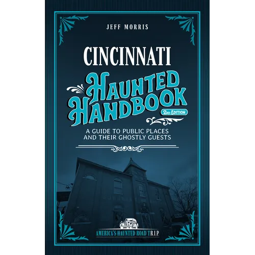 Cincinnati Haunted Handbook: A Guide to Public Places and Their Ghostly Guests