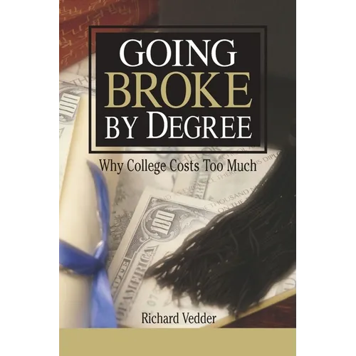 Going Broke by Degree: Why College Costs Too Much - Paperback