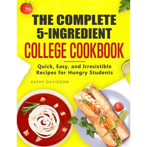 The Complete 5-Ingredient College Cookbook: Quick, Easy, and Irresistible Recipes for Hungry Students - Paperback