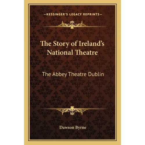 The Story of Ireland's National Theatre: The Abbey Theatre Dublin