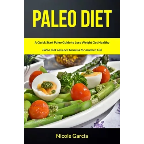 Paleo Diet: A Quick Start Paleo Guide to Lose Weight Get Healthy (Paleo Diet Advance Formula for Modern Life) - Paperback