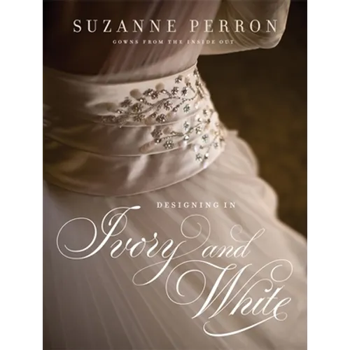 Designing in Ivory and White: Suzanne Perron Gowns from the Inside Out