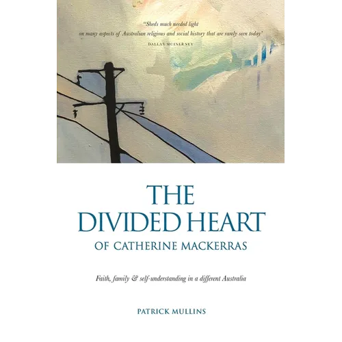 The Divided Heart of Catherine Mackerras: Faith, family & self-understanding in a different Australia - Paperback