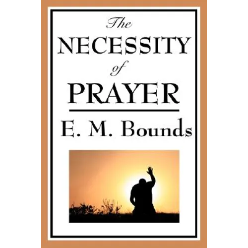 The Necessity of Prayer: A Christian Classic on the Importance of Prayer - Paperback
