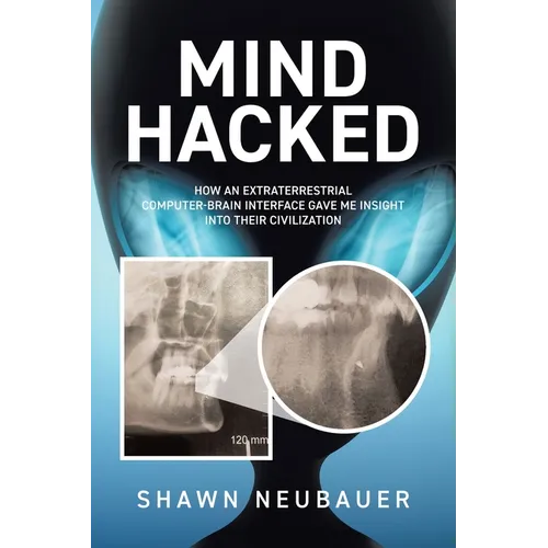 Mind Hacked: How an Extraterrestrial Computer-Brain Interface Gave Me Insight Into Their Civilization - Paperback