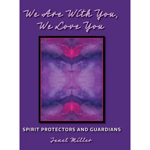 We Are With You, We Love You: Spirit Protectors and Guardians - Hardcover