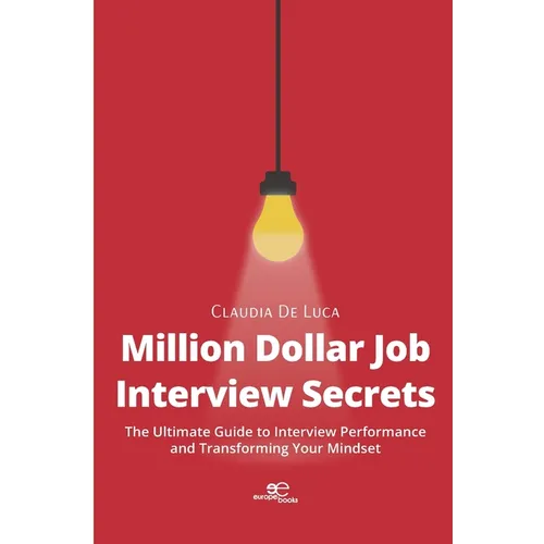 Million Dollar Job Interview Secrets: The Ultimate Guide to Interview Performance and Transforming Your Mindset - Paperback