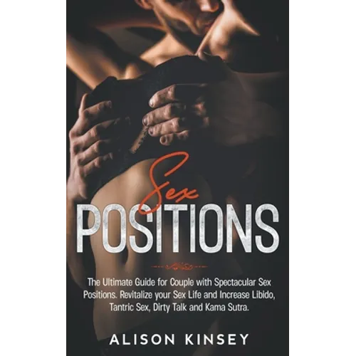 Sex Position: The Ultimate Guide for Couples with Spectacular Sex Positions. Revitalize your Sex Life and Increase Libido, Tantric S