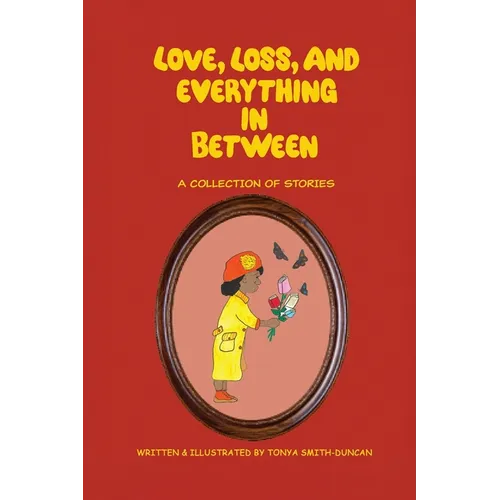 Love, Loss, and Everything In Between: A Collection of Stories - Paperback