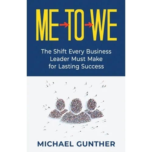 Me-To-We: The Shift Every Business Leader Must Make for Lasting Success - Paperback