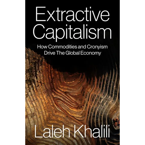 Extractive Capitalism: How Commodities and Cronyism Drive the Global Economy