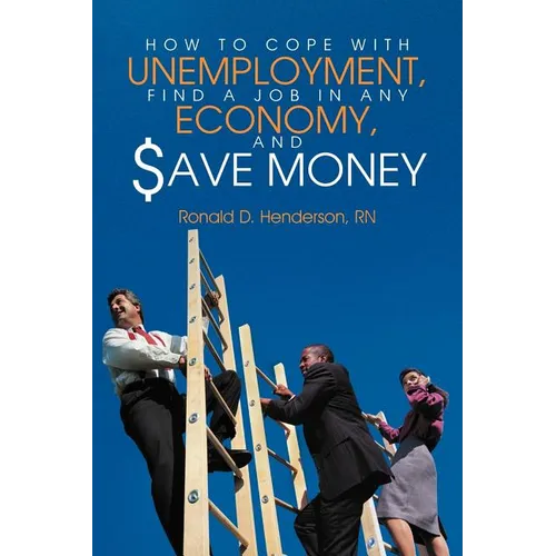 How to Cope with Unemployment, Find a Job in Any Economy, and Save Money - Paperback