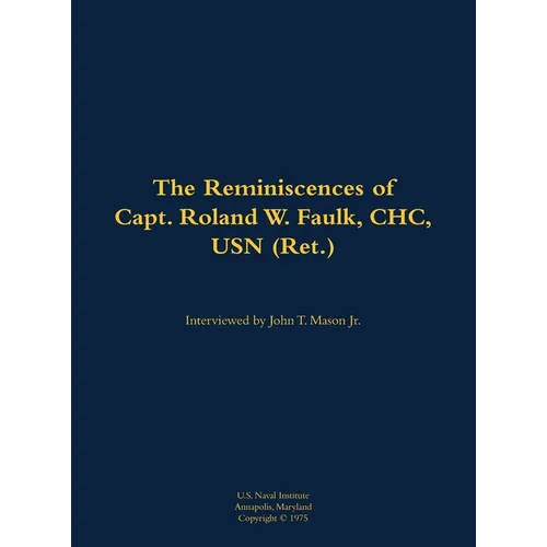 The Reminiscences of Capt. Roland W. Faulk, Chc, USN (Ret.): 1907-1989 - Hardcover