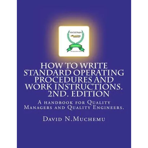 How to write standard operating procedures and work Instructions.2ND EDITION: A handbook for Quality Managers and Quality Engineers.