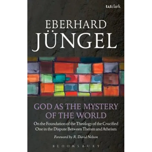 God as the Mystery of the World: On the Foundation of the Theology of the Crucified One in the Dispute Between Theism and Atheism - Paperback