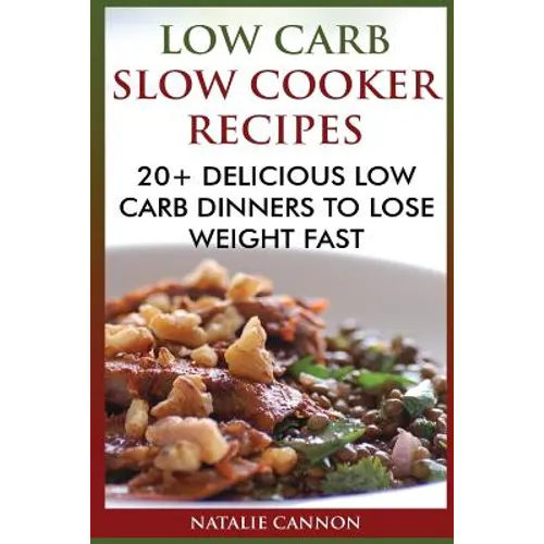 Low Carb Slow Cooker Recipes: 20+ Delicious Low Carb Dinners To Lose Weight Fast - Paperback