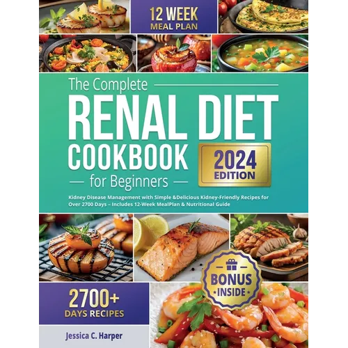 The Complete Renal Diet Cookbook for Beginners: Kidney Disease Management with Simple & Delicious Kidney-Friendly Recipes for Over 2700 Days - Include - Paperback