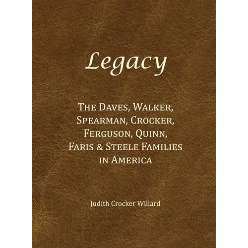 Legacy: The Daves, Walker, Spearman, Crocker, Ferguson, Quinn, Faris & Steele Families in America - Hardcover