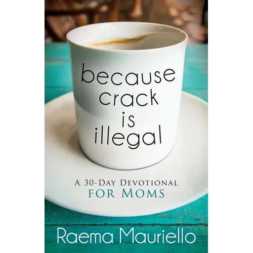 Because Crack Is Illegal: A 30-Day Devotional for Moms - Paperback