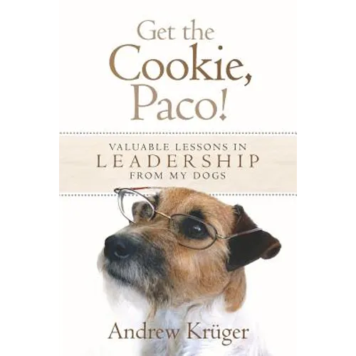 Get the Cookie, Paco!: Valuable Lessons in Leadership from My Dogs - Paperback