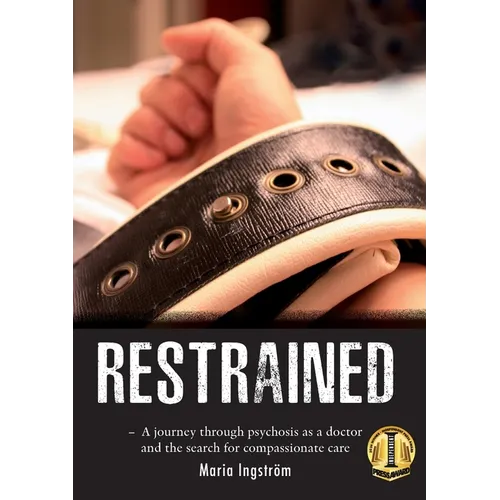 Restrained: A Journey Through Psychosis as a Doctor and the Search for Compassionate Care - Paperback