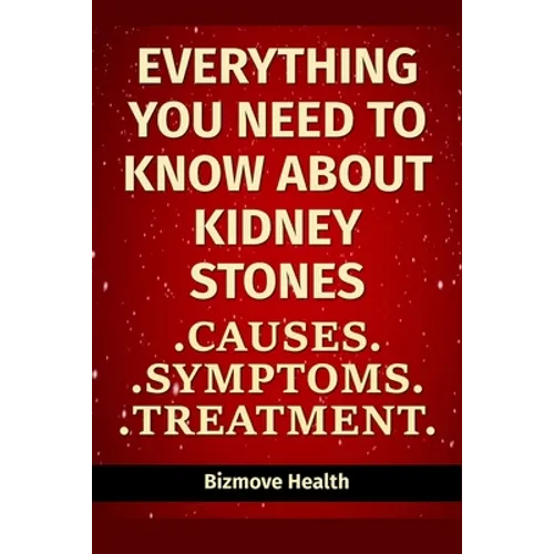 Everything you need to know about Kidney Stones: Causes, Symptoms, Treatment - Paperback