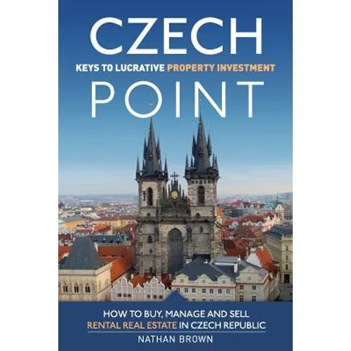 Czech Point: Keys to Lucrative Property Investment: How to Buy, Manage and Sell Rental Real Estate in Czech Republic - Paperback