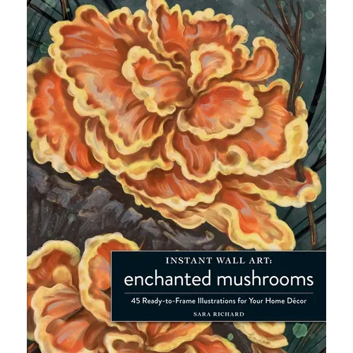 Instant Wall Art Enchanted Mushrooms: 45 Ready-To-Frame Illustrations for Your Home Décor - Paperback