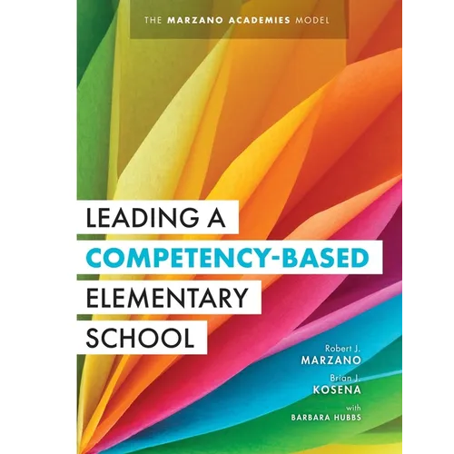 Leading a Competency-Based Elementary School: The Marzano Academies Model (Become a High-Performing Elementary School Through Competency-Based Educati - Paperback