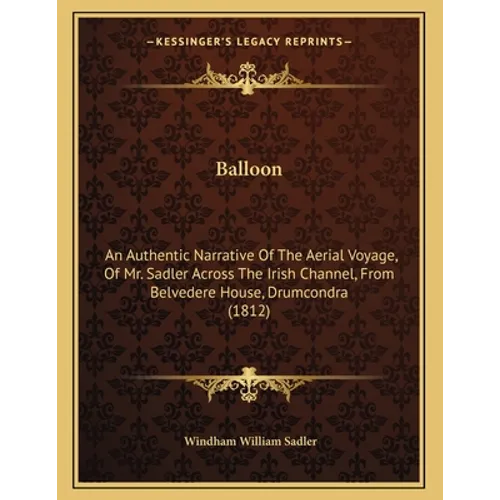 Balloon: An Authentic Narrative Of The Aerial Voyage, Of Mr. Sadler Across The Irish Channel, From Belvedere House, Drumcondra (1812)