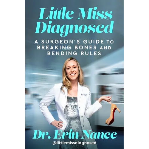 Little Miss Diagnosed: A Surgeon's Guide to Breaking Bones and Bending Rules