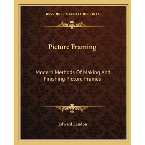 Picture Framing: Modern Methods Of Making And Finishing Picture Frames - Paperback
