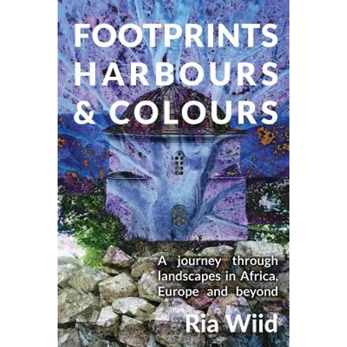 Footprints, Harbours and Colours: A journey through landscapes in Africa, Europe and beyond - Paperback