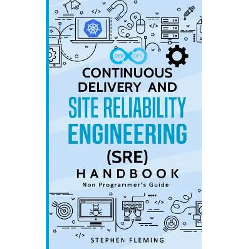 Continuous Delivery and Site Reliability Engineering (SRE) Handbook: Non-Programmer's Guide