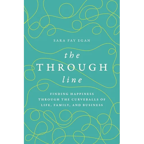 The Through Line: Finding Happiness Through the Curveballs of Life, Family, and Business - Paperback