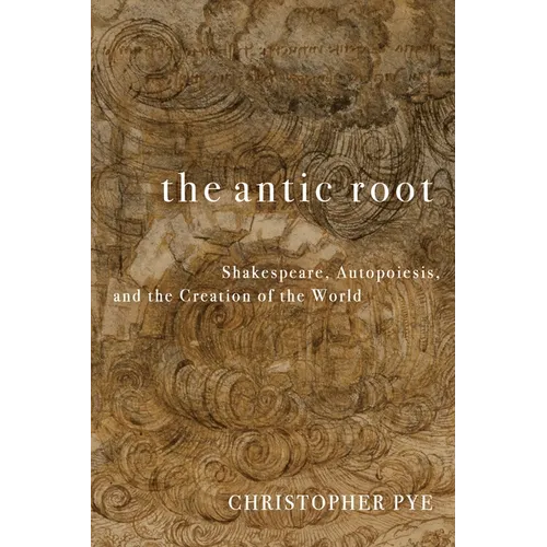 The Antic Root: Shakespeare, Autopoiesis, and the Creation of the World - Hardcover